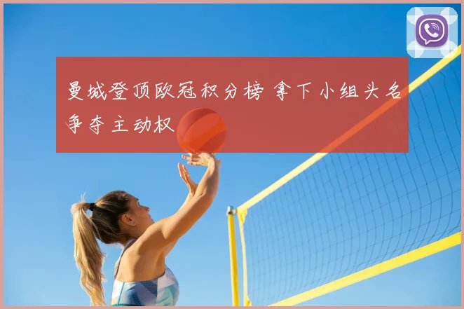 曼城登顶欧冠积分榜 拿下小组头名争夺主动权