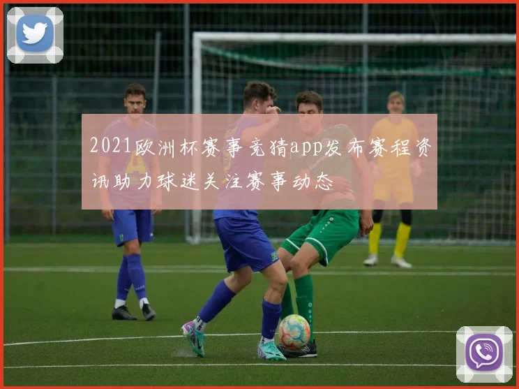 2021欧洲杯赛事竞猜app发布赛程资讯助力球迷关注赛事动态