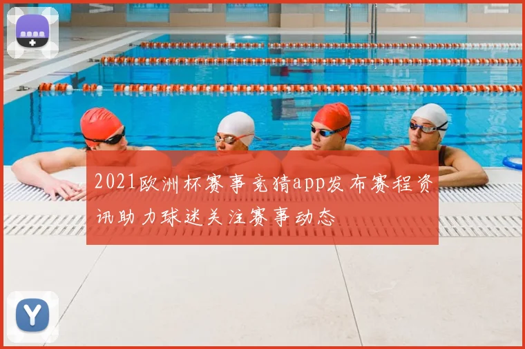 2021欧洲杯赛事竞猜app发布赛程资讯助力球迷关注赛事动态