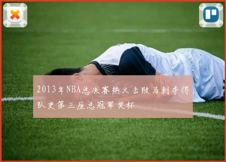 2013年NBA总决赛热火击败马刺夺得队史第三座总冠军奖杯