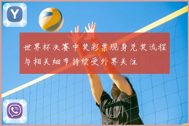 世界杯决赛中奖彩票现身兑奖流程与相关细节持续受外界关注