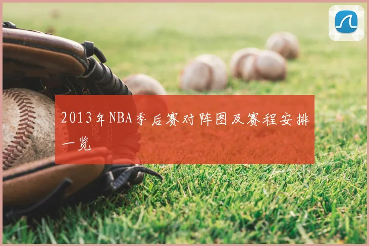 2013年NBA季后赛对阵图及赛程安排一览