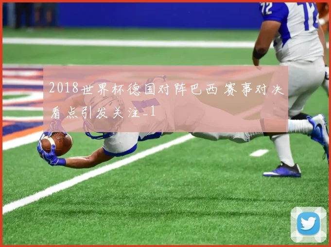 2018世界杯德国对阵巴西 赛事对决看点引发关注_1