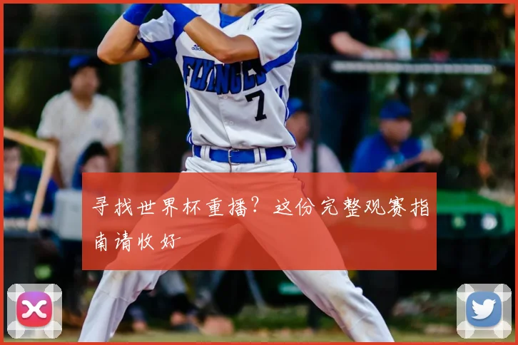 寻找世界杯重播？这份完整观赛指南请收好