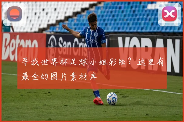 寻找世界杯足球小姐彩绘？这里有最全的图片素材库
