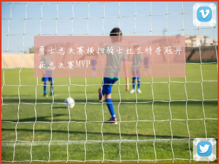 勇士总决赛横扫骑士杜兰特夺冠并获总决赛MVP