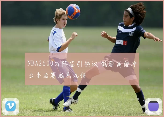 NBA2600万阵容引热议 低薪高能冲击季后赛成色几何