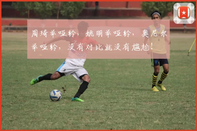 周琦举哑铃，姚明举哑铃，奥尼尔举哑铃，没有对比就没有尴尬！