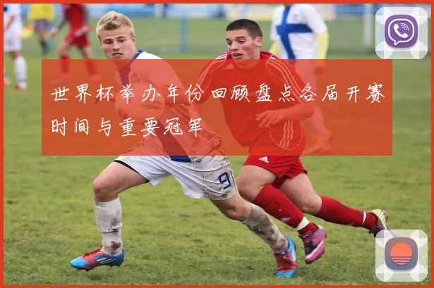 世界杯举办年份回顾盘点各届开赛时间与重要冠军