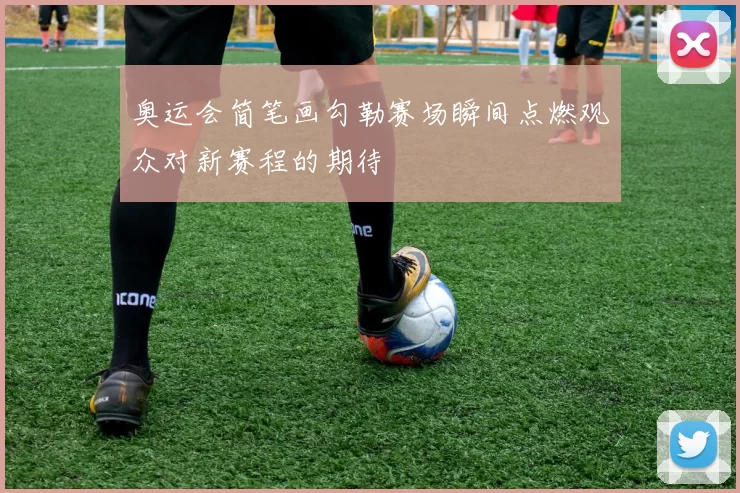 奥运会简笔画勾勒赛场瞬间点燃观众对新赛程的期待